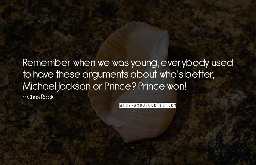 Chris Rock Quotes: Remember when we was young, everybody used to have these arguments about who's better, Michael Jackson or Prince? Prince won!