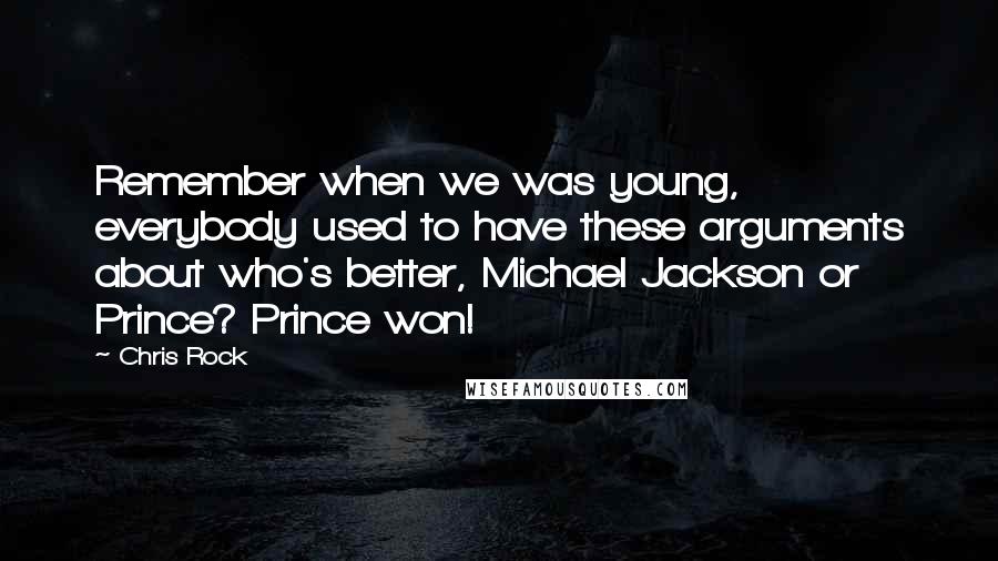 Chris Rock Quotes: Remember when we was young, everybody used to have these arguments about who's better, Michael Jackson or Prince? Prince won!