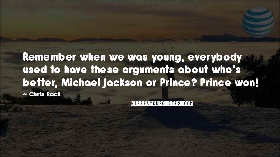 Chris Rock Quotes: Remember when we was young, everybody used to have these arguments about who's better, Michael Jackson or Prince? Prince won!