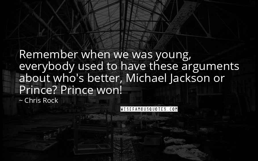 Chris Rock Quotes: Remember when we was young, everybody used to have these arguments about who's better, Michael Jackson or Prince? Prince won!