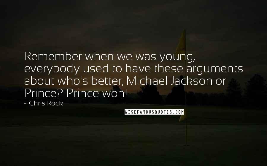 Chris Rock Quotes: Remember when we was young, everybody used to have these arguments about who's better, Michael Jackson or Prince? Prince won!