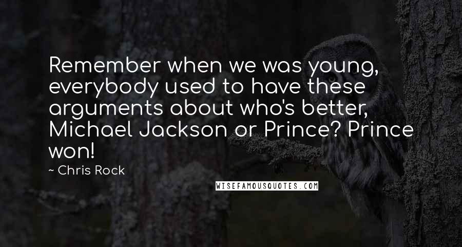 Chris Rock Quotes: Remember when we was young, everybody used to have these arguments about who's better, Michael Jackson or Prince? Prince won!