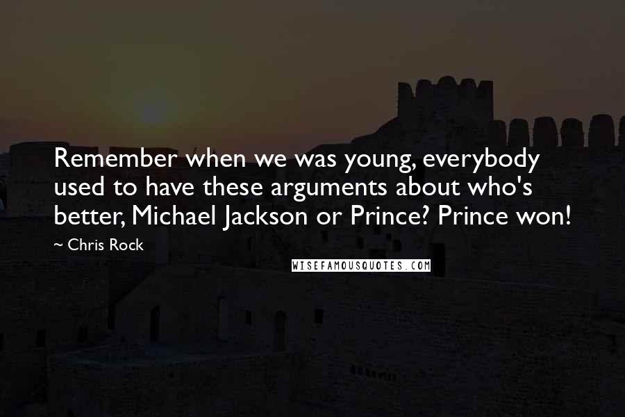 Chris Rock Quotes: Remember when we was young, everybody used to have these arguments about who's better, Michael Jackson or Prince? Prince won!