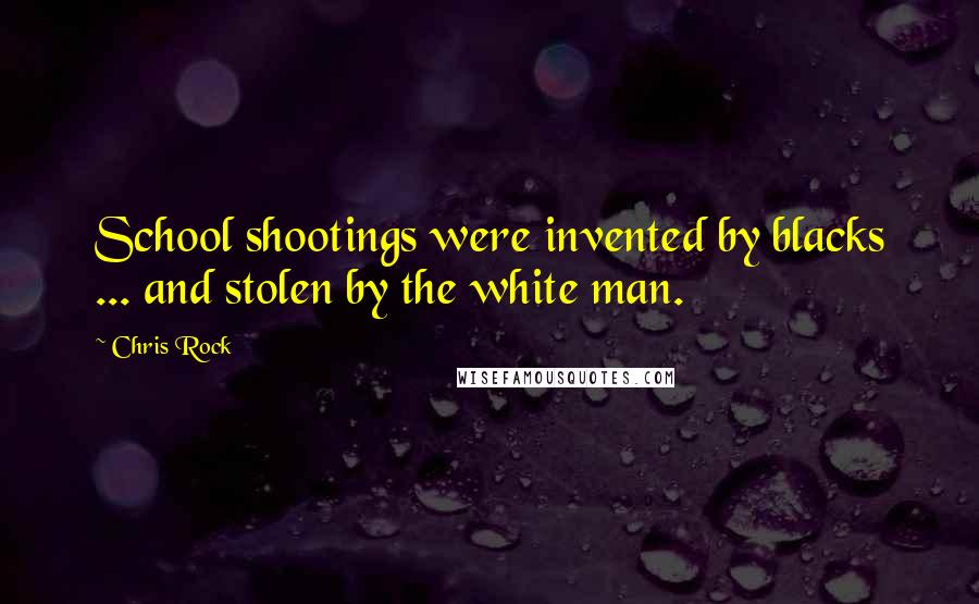 Chris Rock Quotes: School shootings were invented by blacks ... and stolen by the white man.