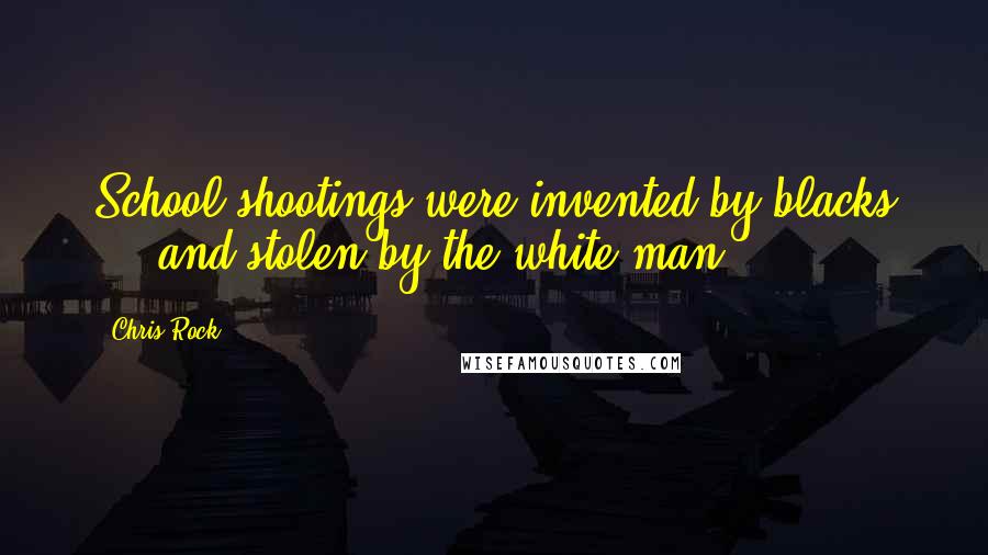 Chris Rock Quotes: School shootings were invented by blacks ... and stolen by the white man.