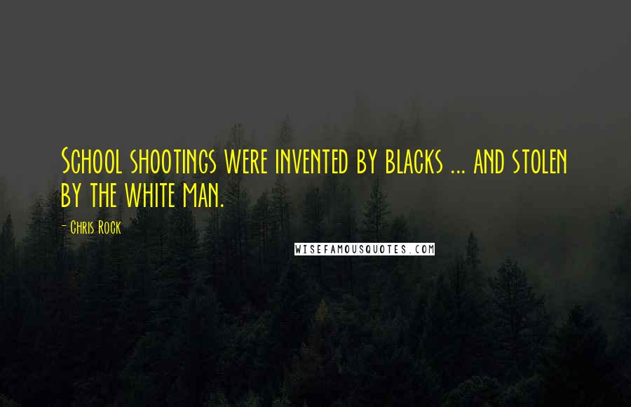 Chris Rock Quotes: School shootings were invented by blacks ... and stolen by the white man.