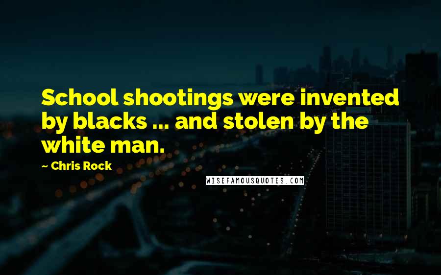Chris Rock Quotes: School shootings were invented by blacks ... and stolen by the white man.