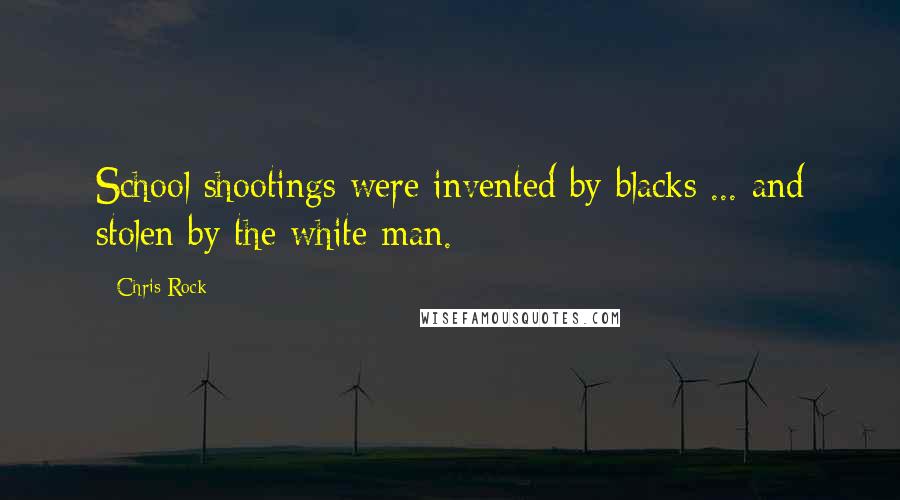 Chris Rock Quotes: School shootings were invented by blacks ... and stolen by the white man.