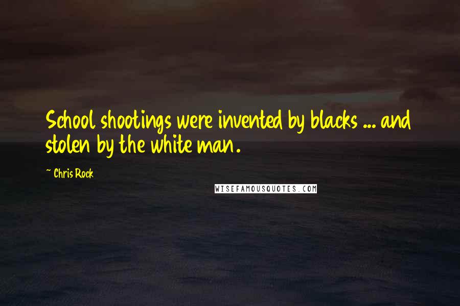 Chris Rock Quotes: School shootings were invented by blacks ... and stolen by the white man.