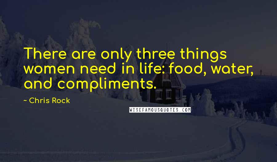 Chris Rock Quotes: There are only three things women need in life: food, water, and compliments.