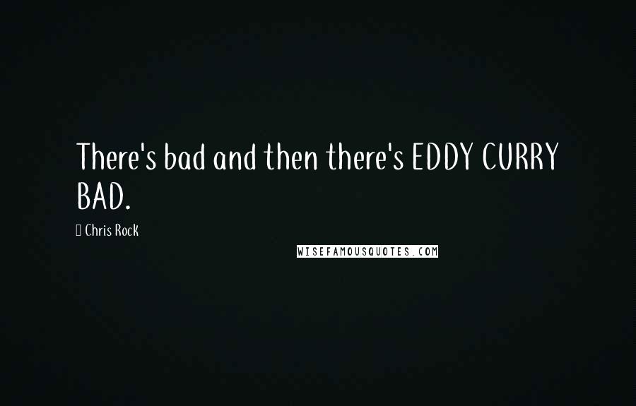 Chris Rock Quotes: There's bad and then there's EDDY CURRY BAD.