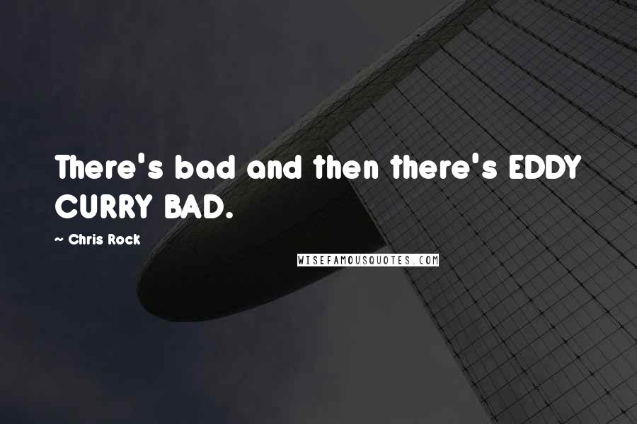 Chris Rock Quotes: There's bad and then there's EDDY CURRY BAD.