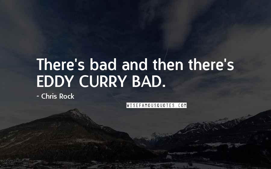 Chris Rock Quotes: There's bad and then there's EDDY CURRY BAD.