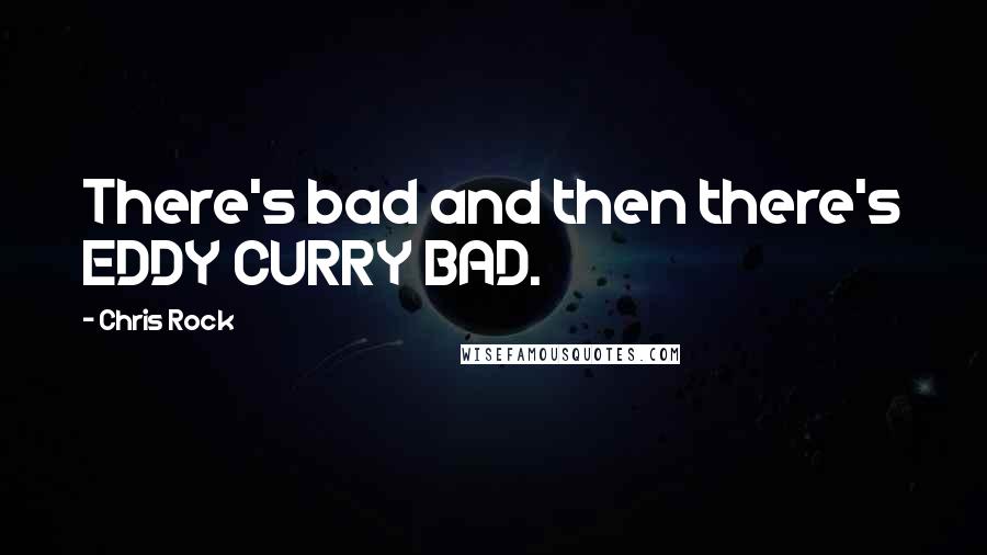 Chris Rock Quotes: There's bad and then there's EDDY CURRY BAD.