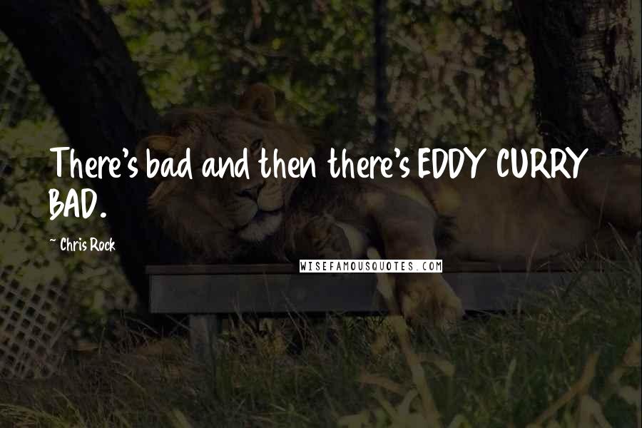 Chris Rock Quotes: There's bad and then there's EDDY CURRY BAD.