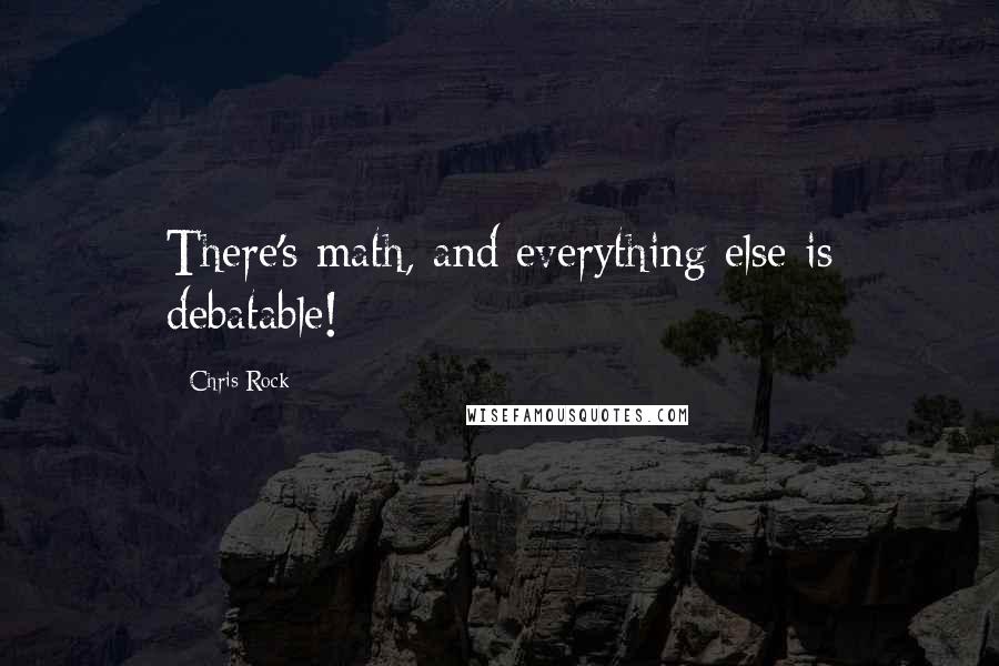 Chris Rock Quotes: There's math, and everything else is debatable!
