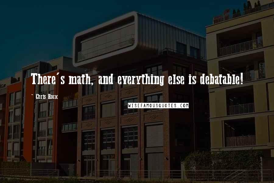 Chris Rock Quotes: There's math, and everything else is debatable!