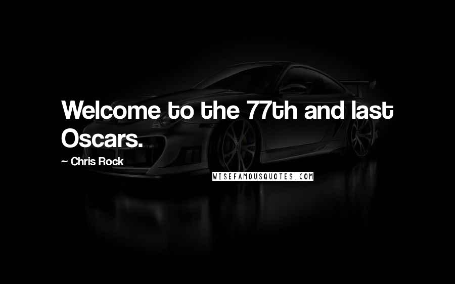 Chris Rock Quotes: Welcome to the 77th and last Oscars.