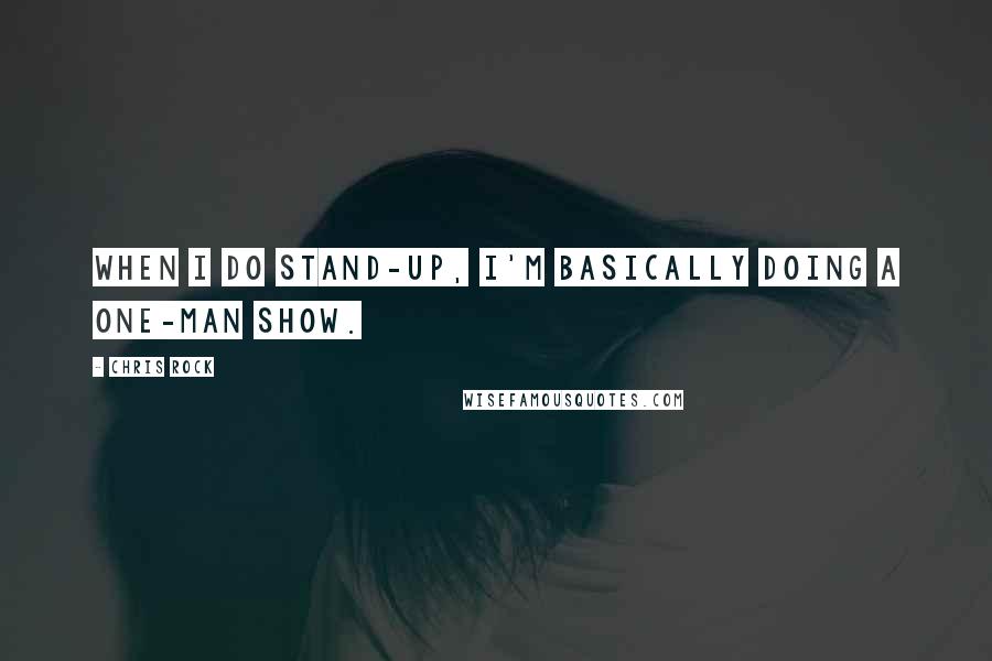Chris Rock Quotes: When I do stand-up, I'm basically doing a one-man show.