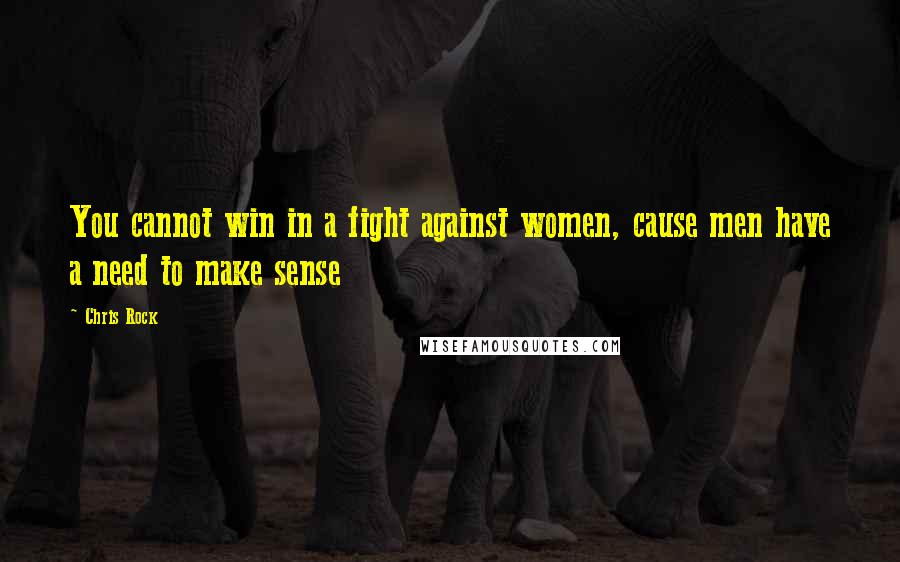 Chris Rock Quotes: You cannot win in a fight against women, cause men have a need to make sense