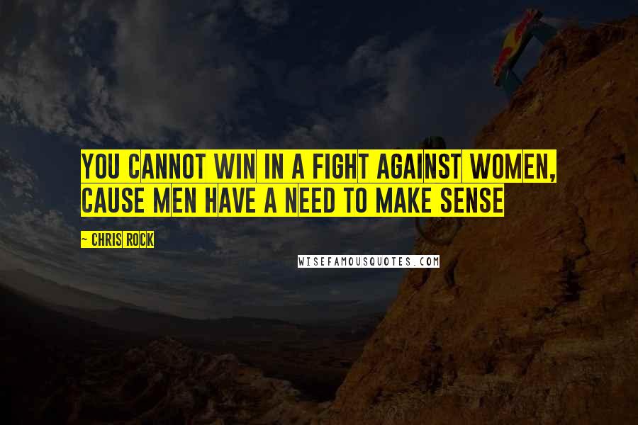 Chris Rock Quotes: You cannot win in a fight against women, cause men have a need to make sense