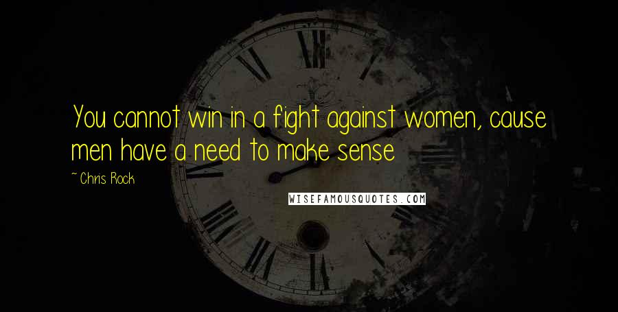Chris Rock Quotes: You cannot win in a fight against women, cause men have a need to make sense