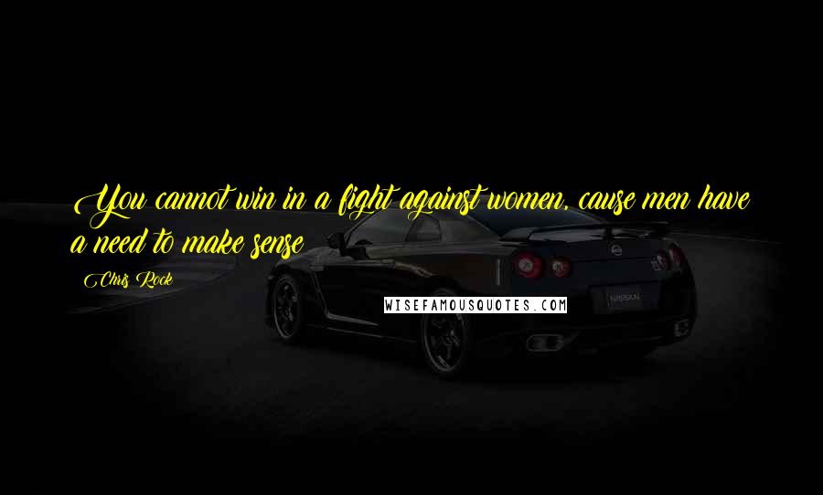 Chris Rock Quotes: You cannot win in a fight against women, cause men have a need to make sense