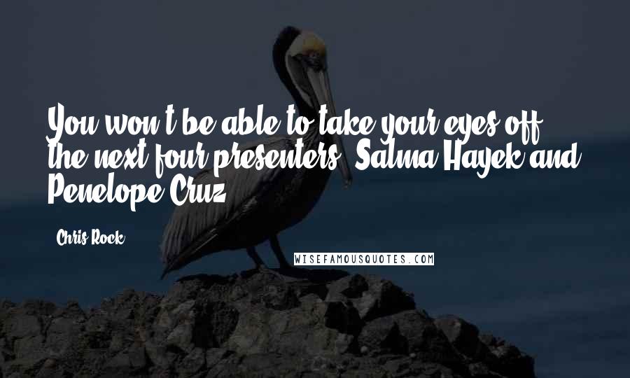 Chris Rock Quotes: You won't be able to take your eyes off the next four presenters: Salma Hayek and Penelope Cruz.