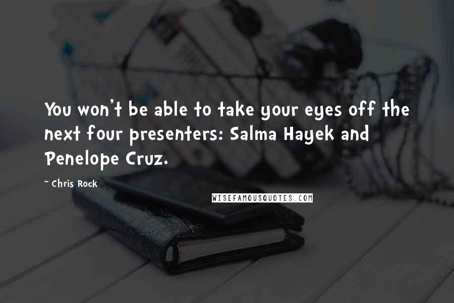 Chris Rock Quotes: You won't be able to take your eyes off the next four presenters: Salma Hayek and Penelope Cruz.