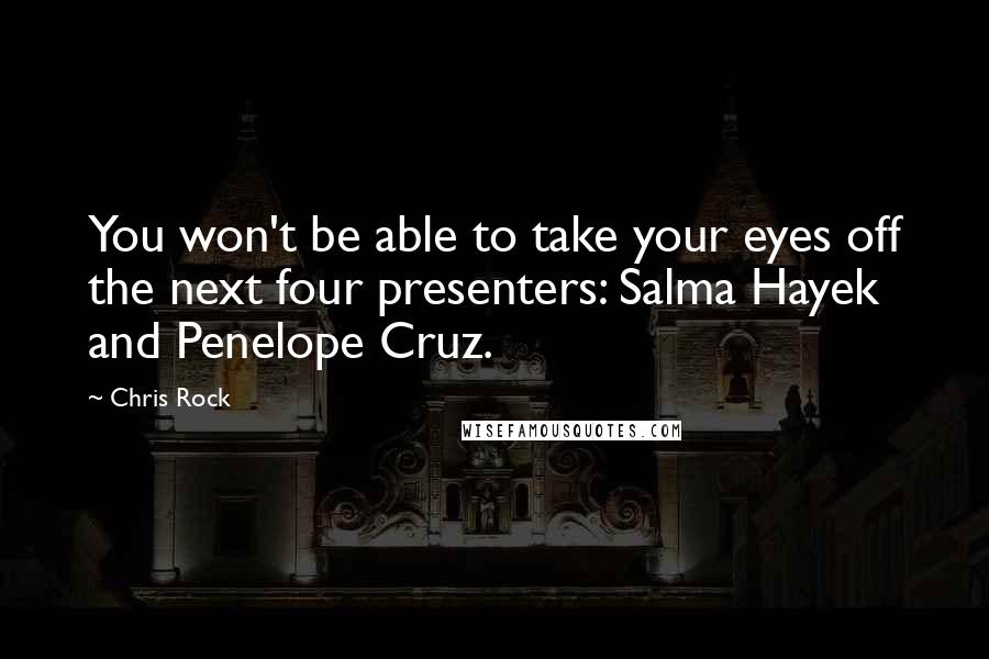 Chris Rock Quotes: You won't be able to take your eyes off the next four presenters: Salma Hayek and Penelope Cruz.