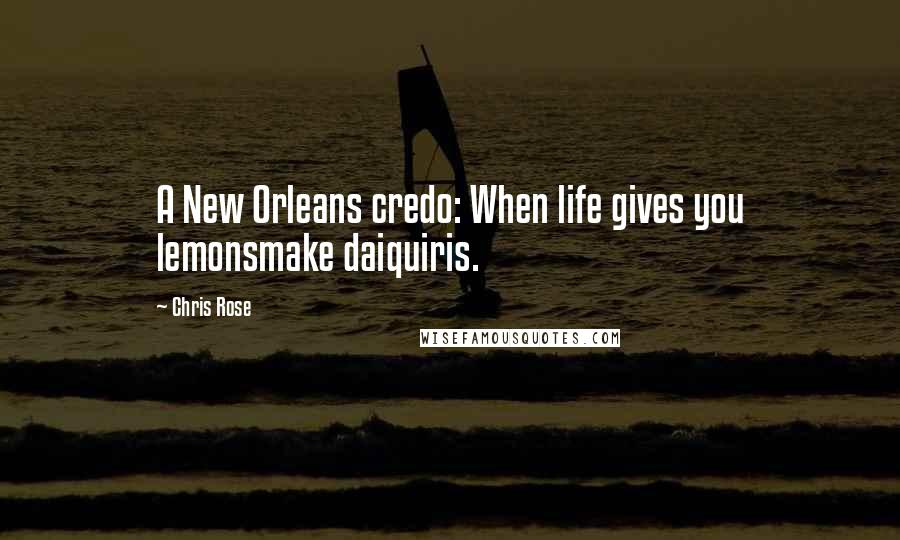 Chris Rose Quotes: A New Orleans credo: When life gives you lemonsmake daiquiris.