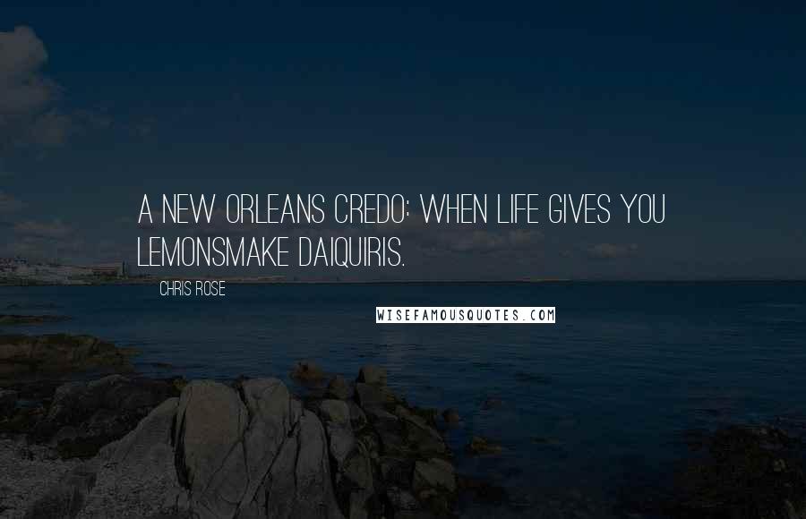 Chris Rose Quotes: A New Orleans credo: When life gives you lemonsmake daiquiris.