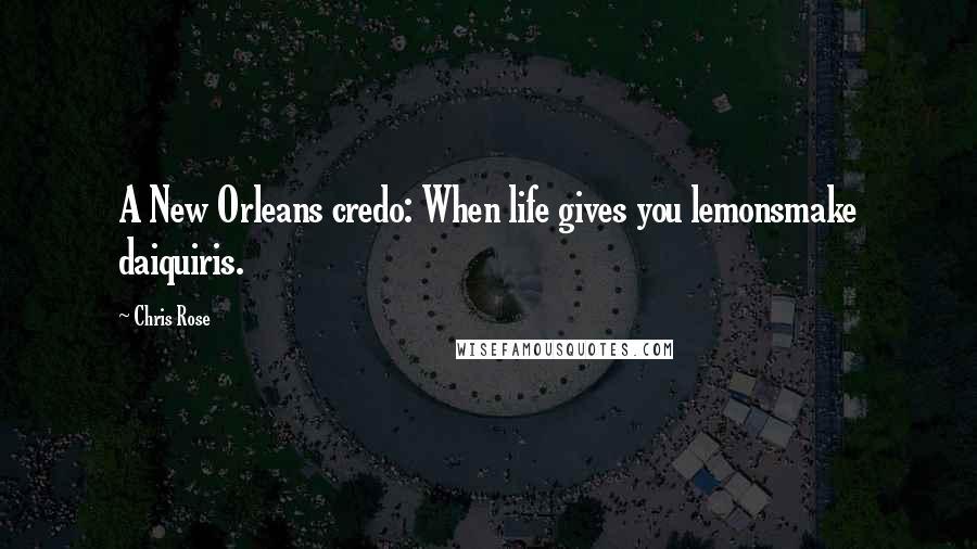 Chris Rose Quotes: A New Orleans credo: When life gives you lemonsmake daiquiris.