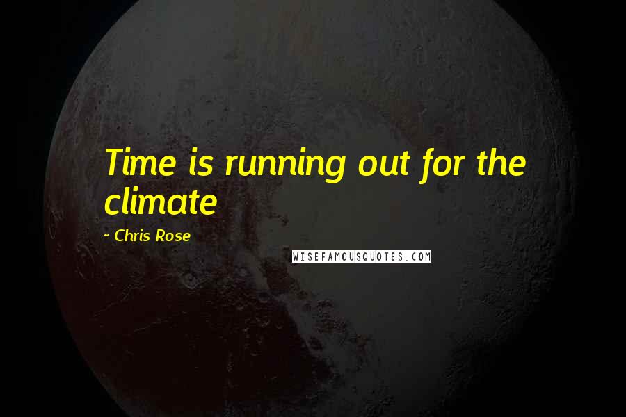 Chris Rose Quotes: Time is running out for the climate