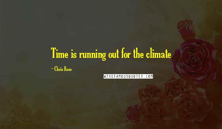 Chris Rose Quotes: Time is running out for the climate