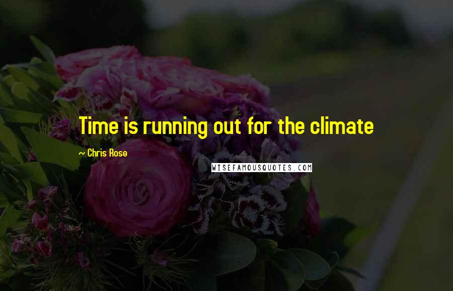 Chris Rose Quotes: Time is running out for the climate