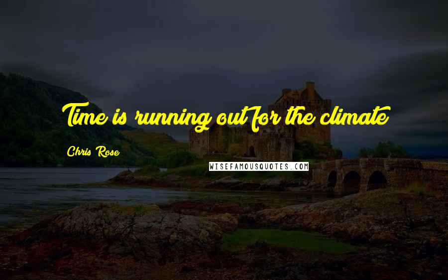 Chris Rose Quotes: Time is running out for the climate