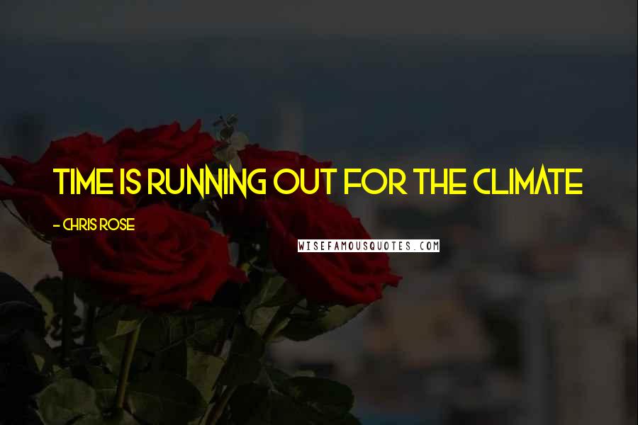 Chris Rose Quotes: Time is running out for the climate