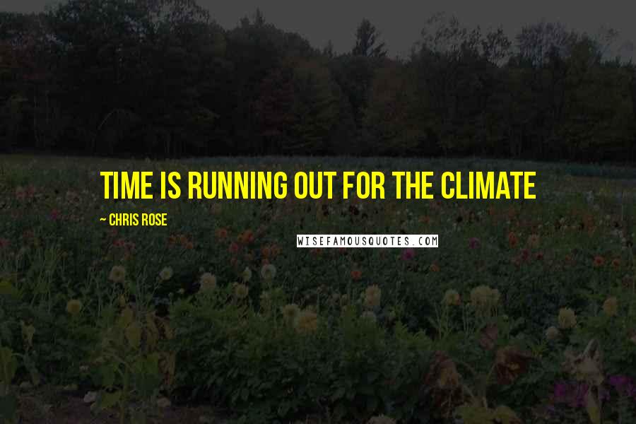 Chris Rose Quotes: Time is running out for the climate