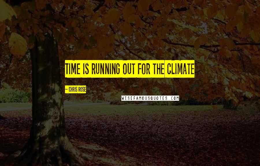 Chris Rose Quotes: Time is running out for the climate