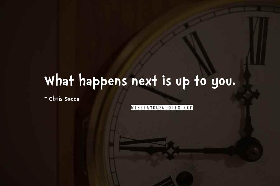 Chris Sacca Quotes: What happens next is up to you.