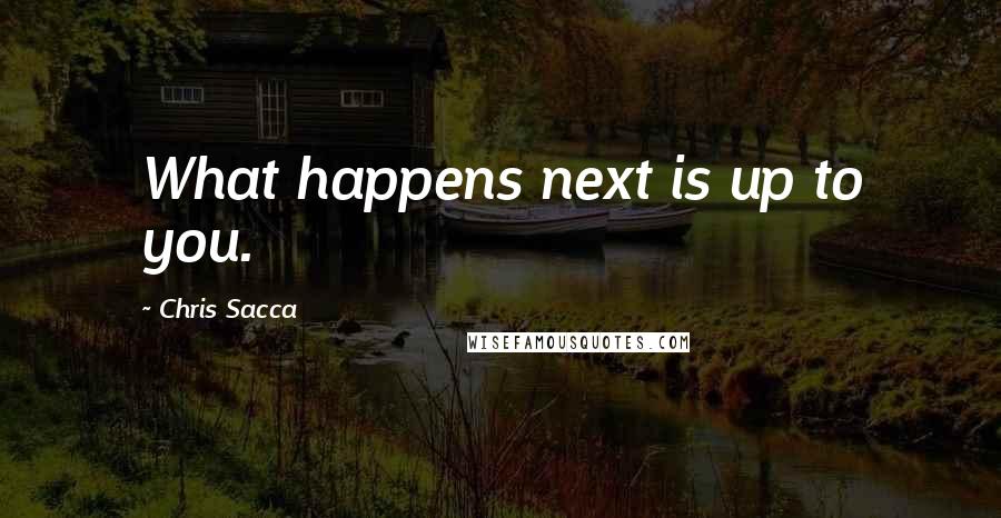 Chris Sacca Quotes: What happens next is up to you.