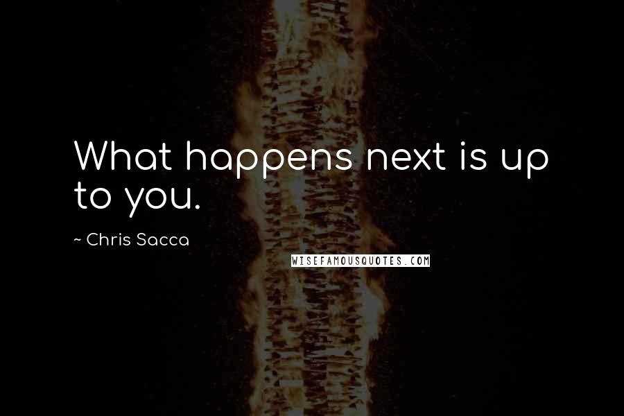 Chris Sacca Quotes: What happens next is up to you.