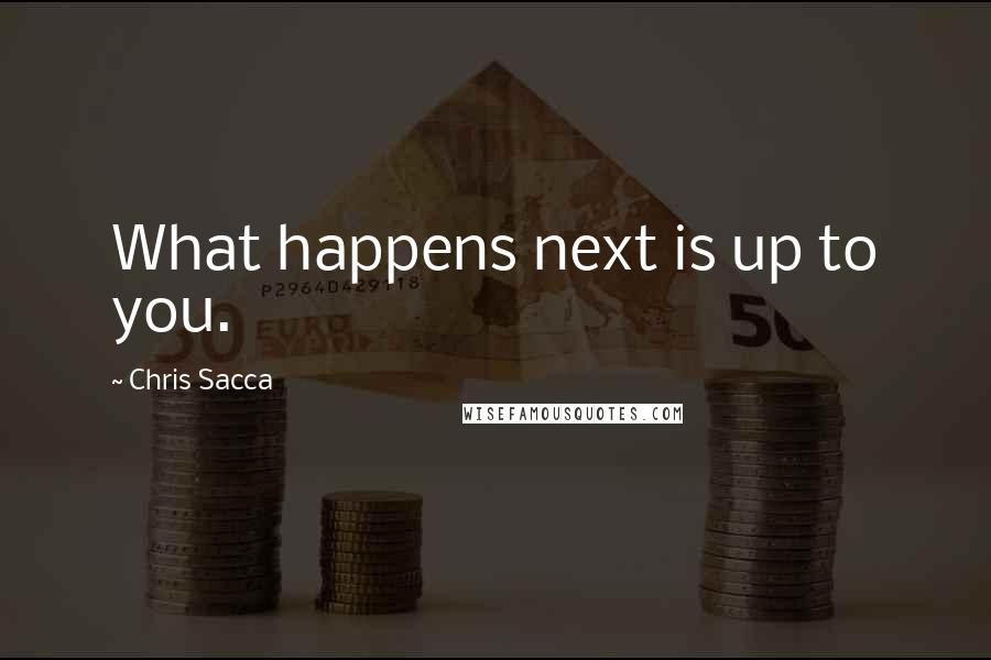 Chris Sacca Quotes: What happens next is up to you.