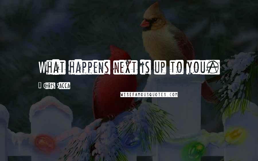 Chris Sacca Quotes: What happens next is up to you.