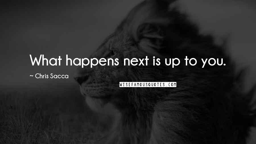 Chris Sacca Quotes: What happens next is up to you.