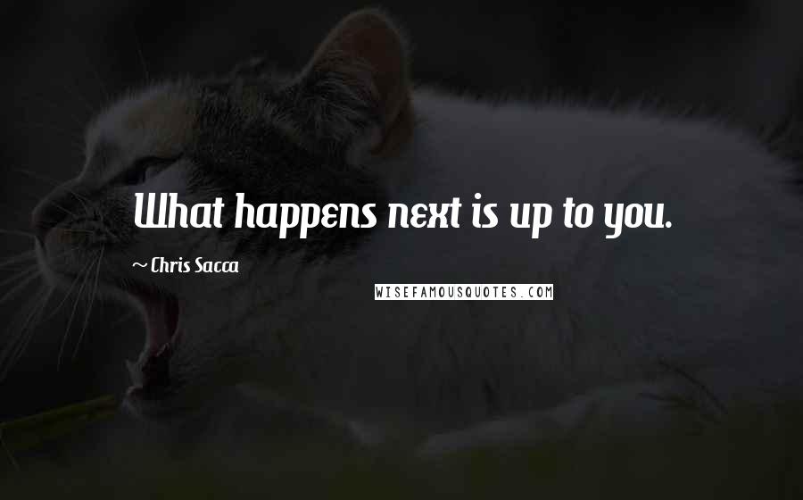 Chris Sacca Quotes: What happens next is up to you.