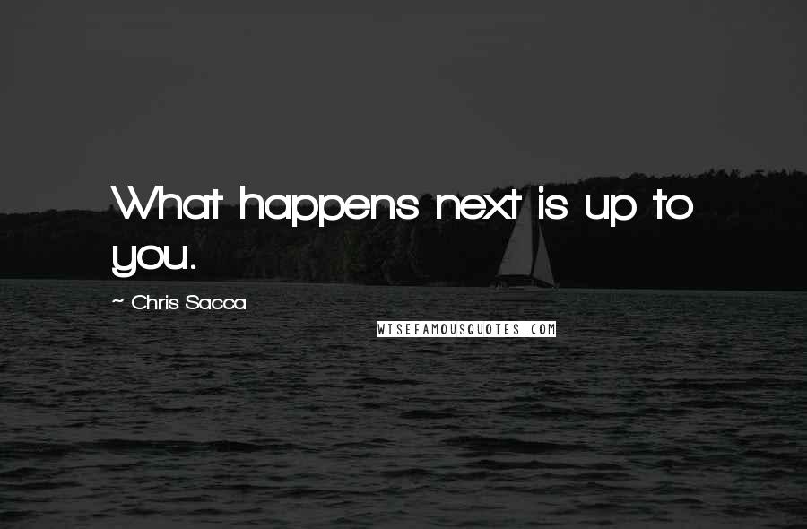 Chris Sacca Quotes: What happens next is up to you.