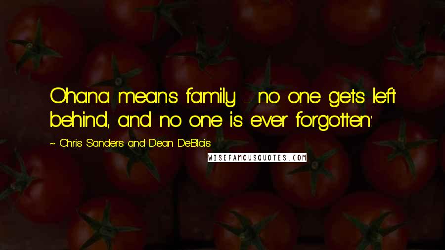 Chris Sanders And Dean DeBlois Quotes: Ohana means family - no one gets left behind, and no one is ever forgotten.' 