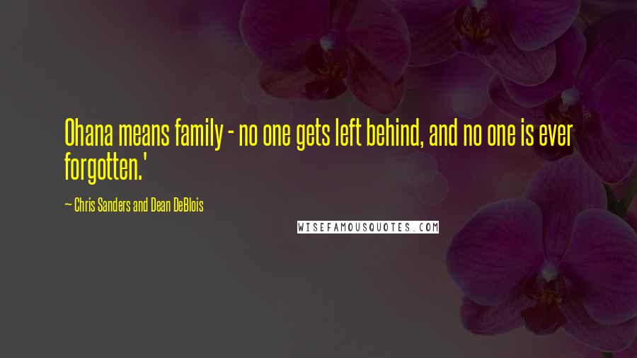 Chris Sanders And Dean DeBlois Quotes: Ohana means family - no one gets left behind, and no one is ever forgotten.' 